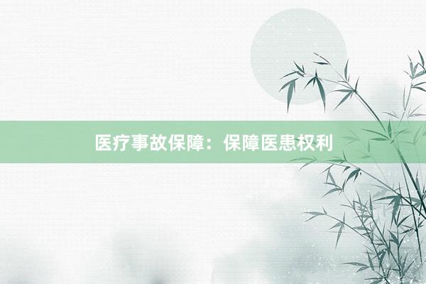 医疗事故保障：保障医患权利