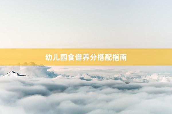 幼儿园食谱养分搭配指南