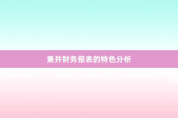 兼并财务报表的特色分析